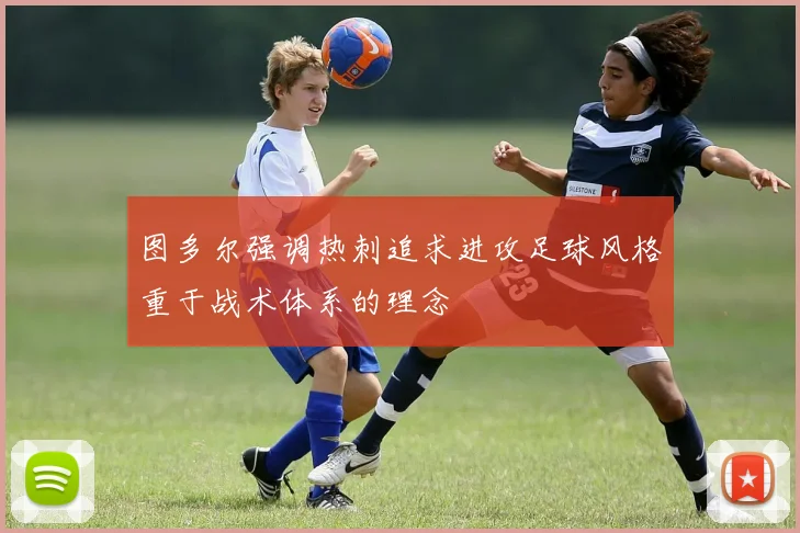图多尔强调热刺追求进攻足球风格重于战术体系的理念