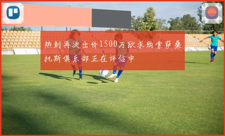 热刺再次出价1500万欧求购索萨桑托斯俱乐部正在评估中