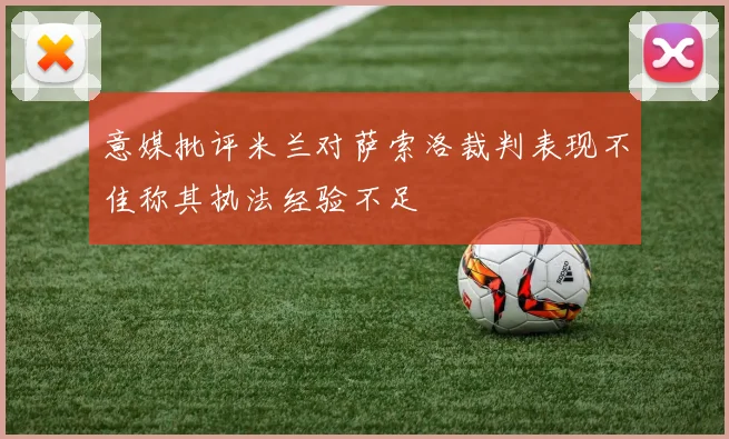 意媒批评米兰对萨索洛裁判表现不佳称其执法经验不足
