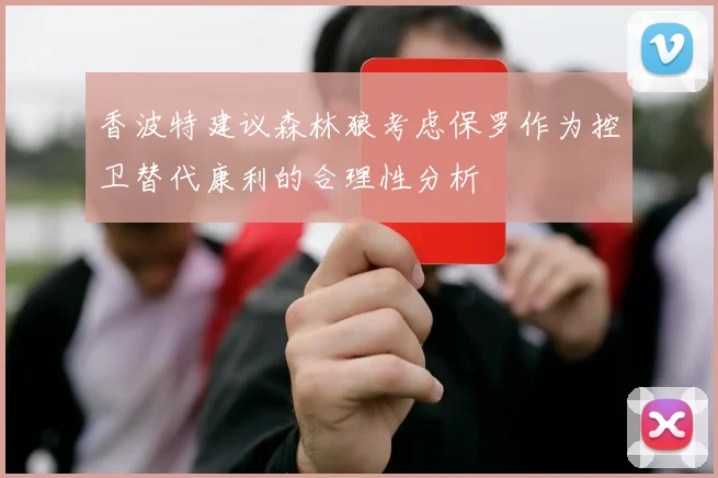 香波特建议森林狼考虑保罗作为控卫替代康利的合理性分析