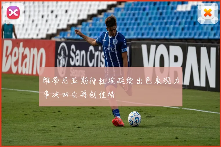 维蒂尼亚期待杜埃延续出色表现力争次回合再创佳绩